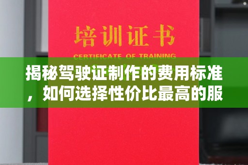 巴塘揭秘驾驶证制作的费用标准，如何选择性价比最高的服务？