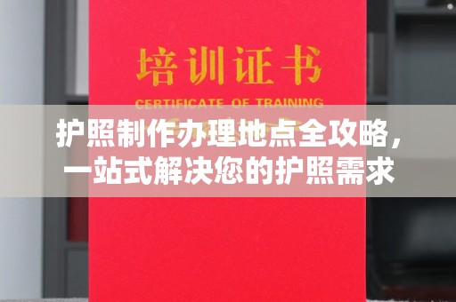 巴塘护照制作办理地点全攻略，一站式解决您的护照需求