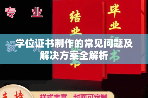 巴塘学位证书制作的常见问题及解决方案全解析