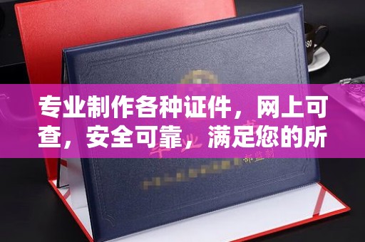 巴塘专业制作各种证件，网上可查，安全可靠，满足您的所有需求