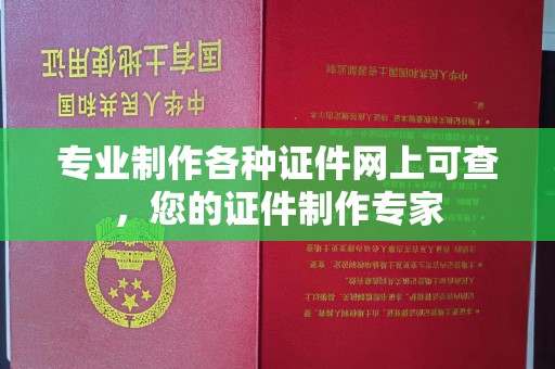 巴塘专业制作各种证件网上可查，您的证件制作专家