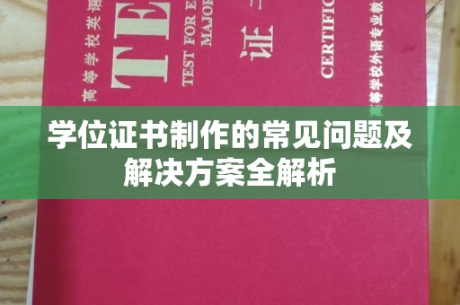 巴塘学位证书制作的常见问题及解决方案全解析